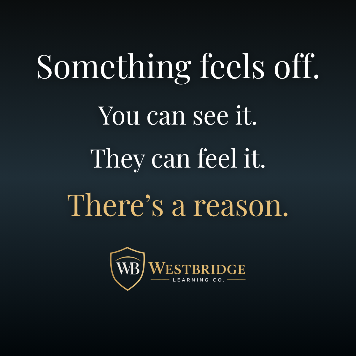Westbridge ad reading Something feels off. You can see it. They can feel it. There’s a reason.